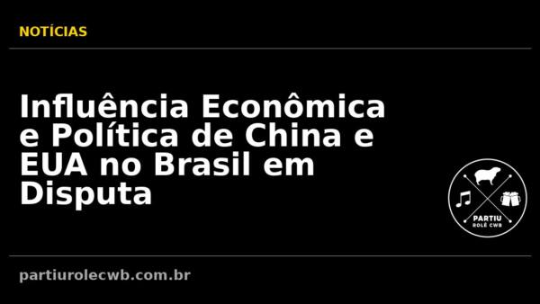 Influencia-Economica-e-Politica-de-China-e-EUA-no-Brasil-em-Disputa