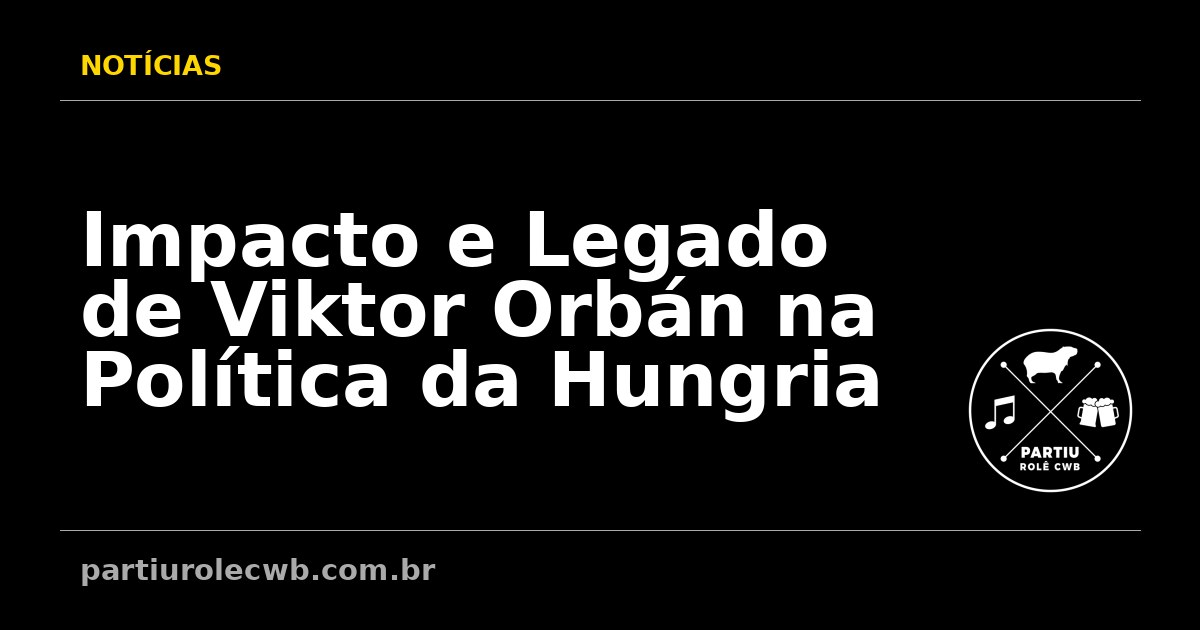 Impacto-e-Legado-de-Viktor-Orban-na-Politica-da-Hungria