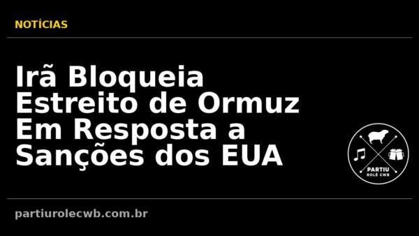 Ira-Bloqueia-Estreito-de-Ormuz-Em-Resposta-a-Sancoes-dos-EUA