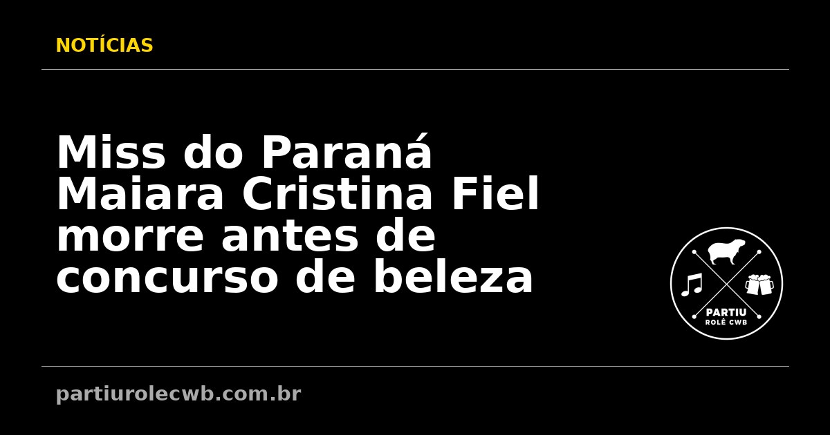 Miss-do-Parana-Maiara-Cristina-Fiel-morre-antes-de-concurso-de-beleza